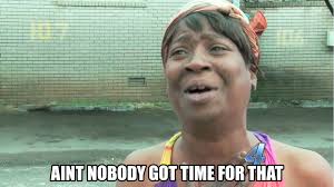 aintnobodygottimeforthat